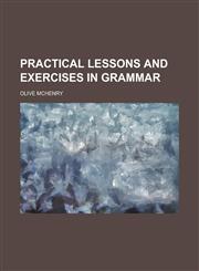Practical lessons and exercises in grammar,1234099314,9781234099312