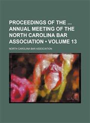 Proceedings of the Annual Meeting of the North Carolina Bar Association (Volume 13),1154310450,9781154310450