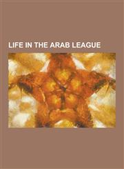 Life in the Arab League Economy of the Arab League, Foreign Relations of the Arab League, Geography of the Arab League, History of the Arab Le,1230514570,9781230514574