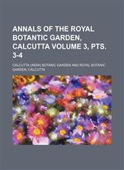 Annals of the Royal Botantic Garden, Calcutta Volume 3, pts. 3-4,1232396176,9781232396178