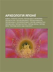 Arkheolohiya Yaponiï Kofun, Paleolit Yaponiï, Period Adzuti-Momoyama, Period Asuka, Period Dzʹomon, Period Kamakura, Period Kofun,1233793500,9781233793501