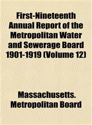 First-Nineteenth Annual Report of the Metropolitan Water and Sewerage Board 1901-1919 (Volume 12),115246650X,9781152466500