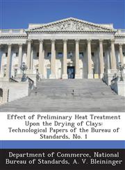 Effect of Preliminary Heat Treatment Upon the Drying of Clays Technological Papers of the Bureau of Standards, No. 1,1289192510,9781289192518