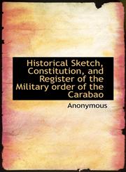 Historical Sketch, Constitution, and Register of the Military order of the Carabao,1115786377,9781115786379