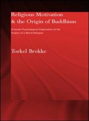Religious Motivation and the Origins of Buddhism A Social-Psychological Exploration of the Origins of a World Religion,070071684X,9780700716845