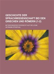Geschichte Der Sprachwissenschaft Bei Den Griechen Und Romern; Mit Besonderer Rucksicht Auf Die Logik (1-2 ),1153523264,9781153523264