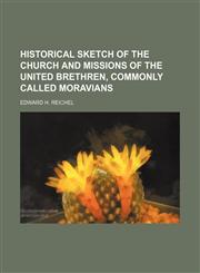 Historical Sketch of the Church and Missions of the United Brethren, Commonly Called Moravians,1151418498,9781151418494
