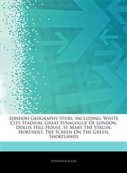 Articles On London Geography Stubs, including White City Stadium, Great Synagogue Of London, Dollis Hill House, St Mary The Virgin, Northolt, The Screen On The Green, Shortlands,1244720925,9781244720923
