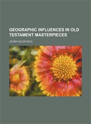 Geographic Influences in Old Testament Masterpieces,1150666277,9781150666278