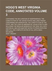 Hogg's West Virginia Code, Annotated; Containing the Declaration of Independence, the Constitution of the United States and Laws Therof Concerning Nat,1130987949,9781130987942