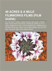 40 Acres & A Mule Filmworks films (Film Guide) Do the Right Thing, Jungle Fever, Malcolm X, Inside Man, Tales from the Hood, Crooklyn,1155148894,9781155148892