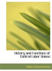 History and Functions of Central Labor Unions,1241673543,9781241673543