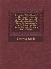 Syphilitic Affections of the Nervous System And a Case of Symmetrical Muscular Atrophy; With Other Contributions to the Pathology of the Spinal Marro,1287388337,9781287388333