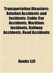 Transportation Disasters Aviation Accidents and Incidents, Cable Car Accidents, Maritime Incidents, Railway Accidents, Road Accidents,1157966128,9781157966128