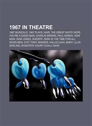1967 in theatre 1967 musicals, 1967 plays, Hair, The Great White Hope, You're a Good Man, Charlie Brown, Paul Korda, How Now, Dow Jones,1155991419,9781155991412