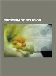 Criticism of Religion Agnosticism, Richard Dawkins, the Age of Reason, Criticism of Jehovah's Witnesses, Criticism of the Talmud, Criticism,1230630147,9781230630144