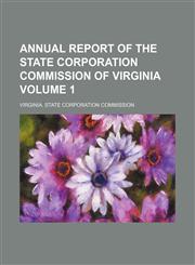 Annual report of the State Corporation Commission of Virginia Volume 1,113011693X,9781130116939