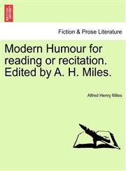 Modern Humour for reading or recitation. Edited by A. H. Miles.,1241073090,9781241073091