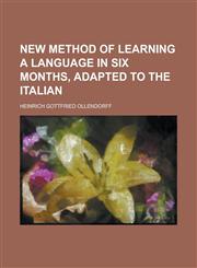 New method of learning a language in six months, adapted to the Italian,1230143351,9781230143354