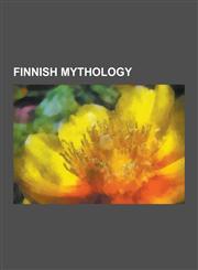 Finnish Mythology Aarnivalkea, Antero Vipunen, Etiainen, Finnic Mythologies, Finnish Flood Myth, Hammaspeikko, Hiisi, Ilmarinen, Ior Boc,123055534X,9781230555348