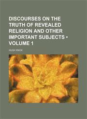 Discourses on the Truth of Revealed Religion and Other Important Subjects (Volume 1),1150143215,9781150143212