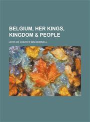 Belgium, Her Kings, Kingdom & People,1150106794,9781150106798