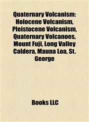 Quaternary Volcanism Holocene Volcanism, Pleistocene Volcanism, Quaternary Volcanoes, Mount Fuji, Long Valley Caldera, Mauna Loa, St. George,1158129297,9781158129294