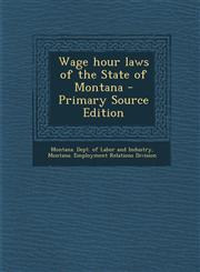 Wage Hour Laws of the State of Montana - Primary Source Edition,1293457647,9781293457641