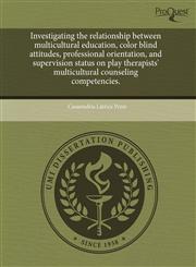Investigating the relationship between multicultural education, color blind attitudes, professional orientation, and supervision status on play therapists' multicultural counseling competencies.,124354533X,9781243545336