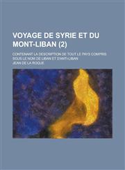 Voyage de Syrie Et Du Mont-Liban; Contenant La Description de Tout Le Pays Compris Sous Le Nom de Liban Et D'Anti-Liban (2 ),1234560453,9781234560454