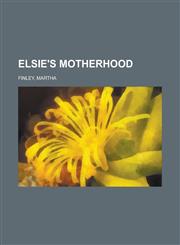 Elsie's Motherhood,115360406X,9781153604062