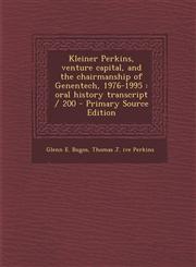 Kleiner Perkins, Venture Capital, and the Chairmanship of Genentech, 1976-1995 Oral History Transcript / 200 - Primary Source Edition,1294798502,9781294798507