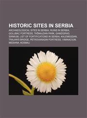 Historic sites in Serbia Archaeological sites in Serbia, Ruins in Serbia, Golubac Fortress, Tašmajdan Park, Gamzigrad, Sirmium,123312823X,9781233128235