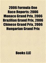 2006 Formula One Race Reports 2006 Monaco Grand Prix, 2006 Brazilian Grand Prix, 2006 Chinese Grand Prix, 2006 Hungarian Grand Prix,1155907965,9781155907963