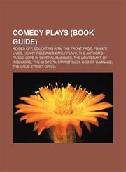Comedy plays (Book Guide) Noises Off, Educating Rita, The Front Page, Private Lives, Henry Fielding's early plays, The Author's Farce,115708835X,9781157088356