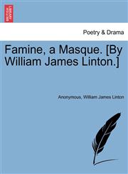 Famine, a Masque. [By William James Linton.],1241595615,9781241595616