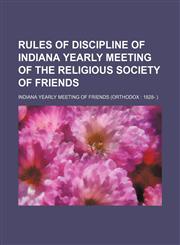 Rules of discipline of Indiana Yearly Meeting of the Religious Society of Friends,1151654345,9781151654342