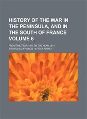 History of the War in the Peninsula, and in the South of France; From the Year 1807 to the Year 1814 Volume 6,1236581334,9781236581334
