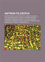 Antiikin filosofia Esisokraatikot, Merkittävien filosofien elämät ja opit, Hellenistinen filosofia, Platonin Akatemia,123183000X,9781231830000