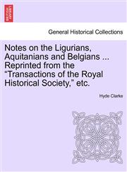 Notes on the Ligurians, Aquitanians and Belgians ... Reprinted from the "Transactions of the Royal Historical Society," etc.,1240924852,9781240924851