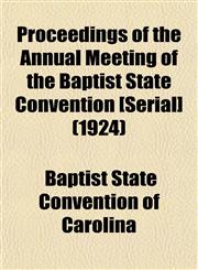 Proceedings of the Annual Meeting of the Baptist State Convention [Serial] (1924),1153393050,9781153393058