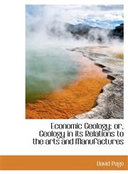 Economic Geology; or, Geology in its Relations to the arts and Manufactures,1117255565,9781117255569