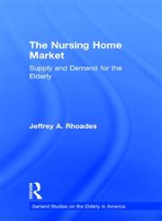 The Nursing Home Market: Supply and Demand for the Elderly (Garland Studies on the Elderly in America),0815332017,9780815332015