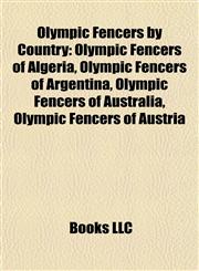 Olympic Fencers by Country Olympic Fencers of Algeria, Olympic Fencers of Argentina, Olympic Fencers of Australia, Olympic Fencers of Austria,1157897053,9781157897057