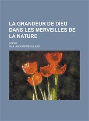 La Grandeur de Dieu Dans Les Merveilles de La Nature; Poeme,1153528754,9781153528757