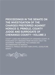 Proceedings in the Senate on the Investigation of the Charges Preferred Against Horace G. Prindle, County Judge and Surrogate of Chenango County (Volume 2); County Judge and Surrogate of Chenango County. in Pursuance of a Message From His Excellency the G,1151157155,9781151157157