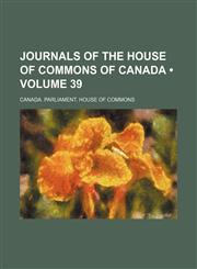 Journals of the House of Commons of Canada (Volume 39),1234946327,9781234946326