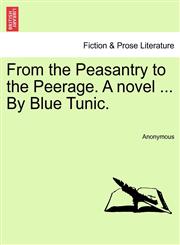 From the Peasantry to the Peerage. A novel ... By Blue Tunic.,124139699X,9781241396992