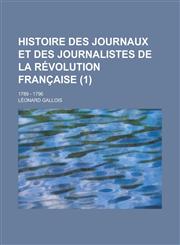 Histoire Des Journaux Et Des Journalistes de La Revolution Francaise; 1789 - 1796 (1 ),1154682773,9781154682779