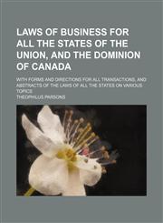 Laws of Business for All the States of the Union, and the Dominion of Canada; With Forms and Directions for All Transactions, and Abstracts of the Laws of All the States on Various Topics,1150922346,9781150922343